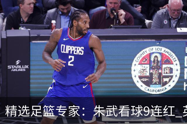 精选足篮专家：朱武看球9连红 英超大师5连红