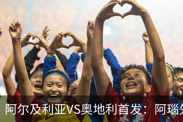 阿尔及利亚VS奥地利首发：阿瑙先发 齐达内之子替补